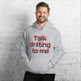 "Talk drifting to me" Hoodie